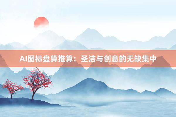 AI图标盘算推算：圣洁与创意的无缺集中